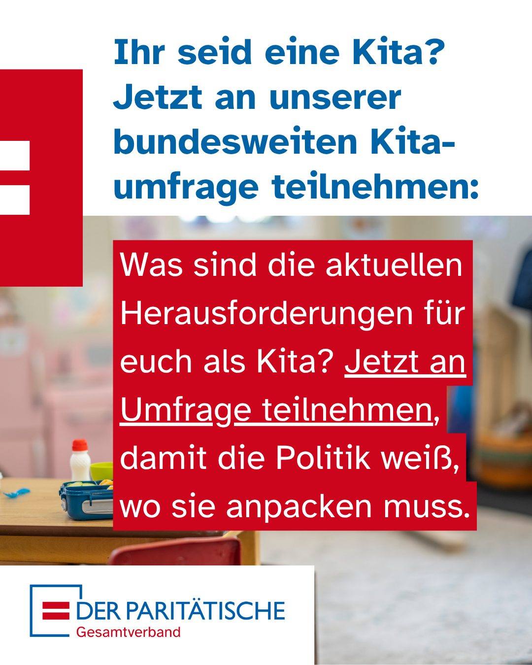 Grafik mit Text in rot und blau: Ihr seid eine Kita? Was sind eure aktuellen Herausforderungen? Jetzt an Umfrage teilnehmen, damit die Politik weiß, wo sie anpacken muss.